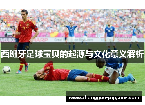 西班牙足球宝贝的起源与文化意义解析 西班牙足球宝贝的起源与文化意义解析