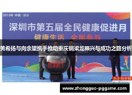 黄希扬与向余望携手推动重庆铜梁龙振兴与成功之路分析 黄希扬与向余望携手推动重庆铜梁龙振兴与成功之路分析
