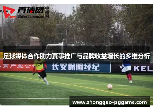 足球媒体合作助力赛事推广与品牌收益增长的多维分析 足球媒体合作助力赛事推广与品牌收益增长的多维分析