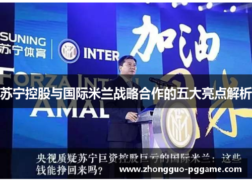 苏宁控股与国际米兰战略合作的五大亮点解析 苏宁控股与国际米兰战略合作的五大亮点解析
