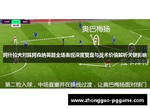 阿什拉夫对阵阿森纳英超全场表现深度复盘与战术价值解析关键影响 阿什拉夫对阵阿森纳英超全场表现深度复盘与战术价值解析关键影响